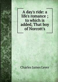 A day's ride: a life's romance ; to which is added, That boy of Norcott's