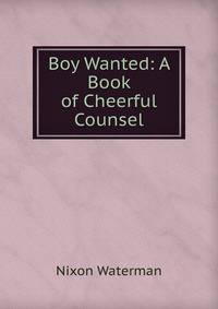 Boy Wanted: A Book of Cheerful Counsel
