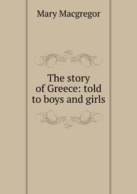 The story of Greece: told to boys and girls
