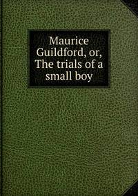 Maurice Guildford, or, The trials of a small boy