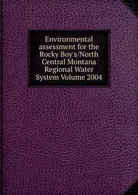 Environmental assessment for the Rocky Boy's/North Central Montana Regional Water System Volume 2004