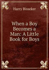 When a Boy Becomes a Man: A Little Book for Boys