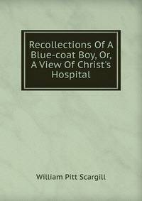 Recollections Of A Blue-coat Boy, Or, A View Of Christ's Hospital
