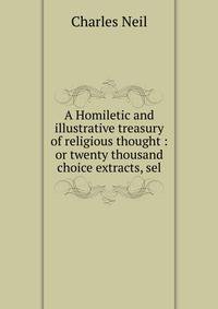 A Homiletic and illustrative treasury of religious thought : or twenty thousand choice extracts, sel