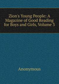 Zion's Young People: A Magazine of Good Reading for Boys and Girls, Volume 3
