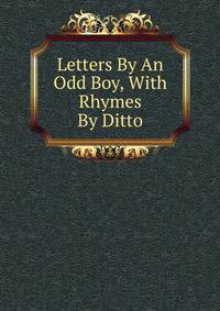 Letters By An Odd Boy, With Rhymes By Ditto