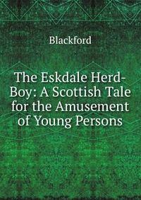The Eskdale Herd-Boy: A Scottish Tale for the Amusement of Young Persons