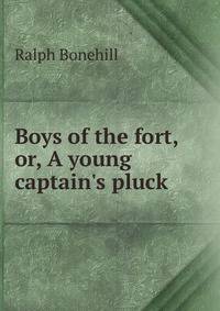 Boys of the fort, or, A young captain's pluck