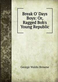 Break O' Days Boys: Or, Ragged Bob's Young Republic