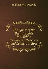 The Quest of the Best: Insights Into Ethics for Parents, Teachers and Leaders of Boys