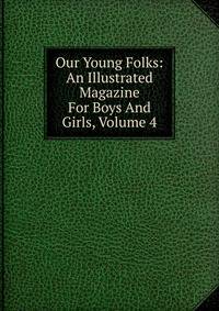 Our Young Folks: An Illustrated Magazine For Boys And Girls, Volume 4