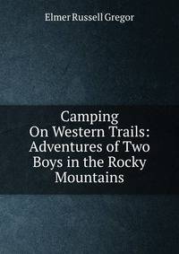 Camping On Western Trails: Adventures of Two Boys in the Rocky Mountains