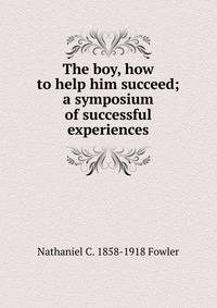 The boy, how to help him succeed; a symposium of successful experiences