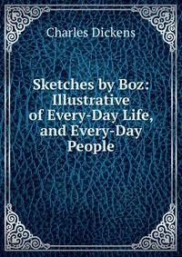 Sketches by Boz: Illustrative of Every-Day Life, and Every-Day People