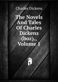 The Novels And Tales Of Charles Dickens (boz)., Volume 1