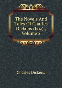 The Novels And Tales Of Charles Dickens (boz)., Volume 2