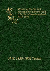 Memoir of the life and episcopate of Edward Feild, D.D., Bp. of Newfoundland, 1844-1876