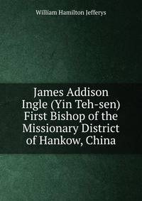 James Addison Ingle (Yin Teh-sen) First Bishop of the Missionary District of Hankow, China