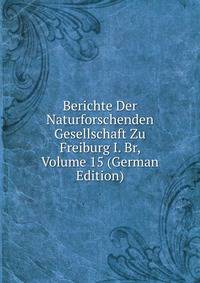 Berichte Der Naturforschenden Gesellschaft Zu Freiburg I. Br, Volume 15 (German Edition)