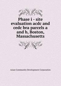 Phase i - site evaluation acdc and cedc bra parcels a and b, Boston, Massachusetts