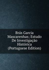 Bras Garcia Mascarenhas; Estudo De Investigacao Historica (Portuguese Edition)