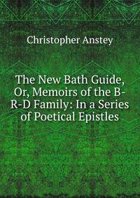 The New Bath Guide, Or, Memoirs of the B-R-D Family: In a Series of Poetical Epistles