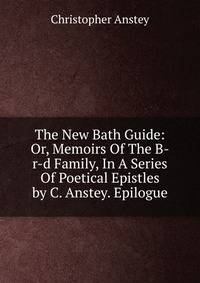 The New Bath Guide: Or, Memoirs Of The B-r-d Family, In A Series Of Poetical Epistles by C. Anstey. Epilogue