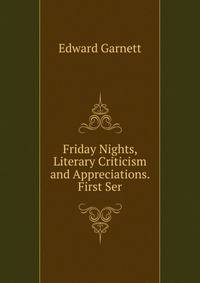 Friday Nights, Literary Criticism and Appreciations. First Ser