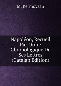 Napoleon, Recueil Par Ordre Chronologique De Ses Lettres (Catalan Edition)