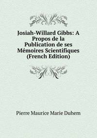 Josiah-Willard Gibbs: A Propos de la Publication de ses Memoires Scientifiques (French Edition)