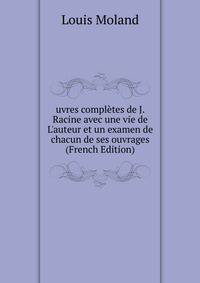 uvres compl?tes de J. Racine avec une vie de L'auteur et un examen de chacun de ses ouvrages (French Edition)