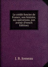 Le credit foncier de France; son histoire, ses operations, son avenir (French Edition)
