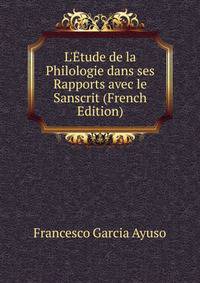 L'?tude de la Philologie dans ses Rapports avec le Sanscrit (French Edition)