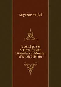Juvenal et Ses Satires: Etudes Litteraires et Morales (French Edition)