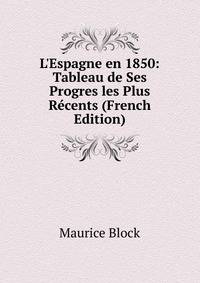 L'Espagne en 1850: Tableau de Ses Progres les Plus R?cents (French Edition)