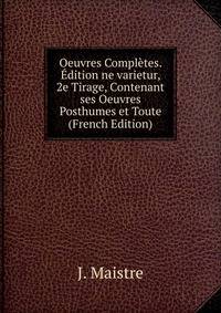 Oeuvres Completes. Edition ne varietur, 2e Tirage, Contenant ses Oeuvres Posthumes et Toute (French Edition)