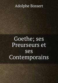 Goethe; ses Preurseurs et ses Contemporains
