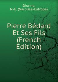 Pierre Bedard Et Ses Fils (French Edition)