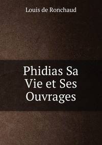 Phidias Sa Vie et Ses Ouvrages