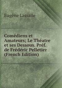 Comediens et Amateurs; Le Theatre et ses Dessous. Pref. de Frederic Pelletier (French Edition)