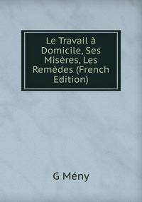 Le Travail a Domicile, Ses Miseres, Les Remedes (French Edition)