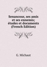 Senancour, ses amis et ses ennemis; etudes et documents (French Edition)