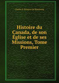 Histoire du Canada, de son Eglise et de ses Missions, Tome Premier