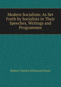 Modern Socialism: As Set Forth by Socialists in Their Speeches, Writings and Programmes