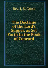 The Doctrine of the Lord's Supper, as Set Forth In the Book of Concord