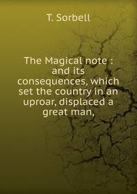 The Magical note : and its consequences, which set the country in an uproar, displaced a great man,