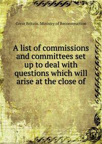 A list of commissions and committees set up to deal with questions which will arise at the close of