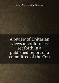 A review of Unitarian views microform as set forth in a published report of a committee of the Con