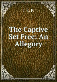 The Captive Set Free: An Allegory
