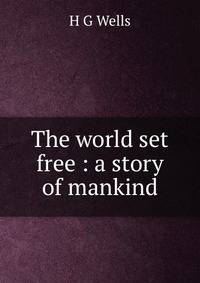 The world set free : a story of mankind